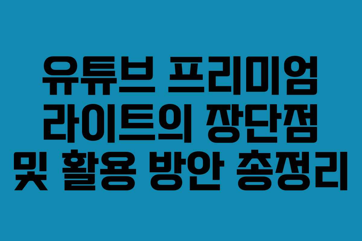 유튜브 프리미엄 라이트의 장단점 및 활용 방안 총정리