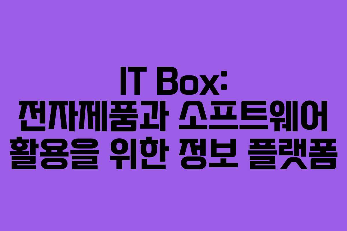 IT Box: 전자제품과 소프트웨어 활용을 위한 정보 플랫폼