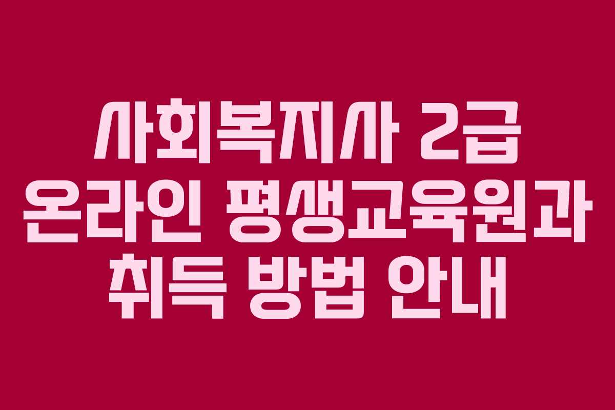 사회복지사 2급 온라인 평생교육원과 취득 방법 안내