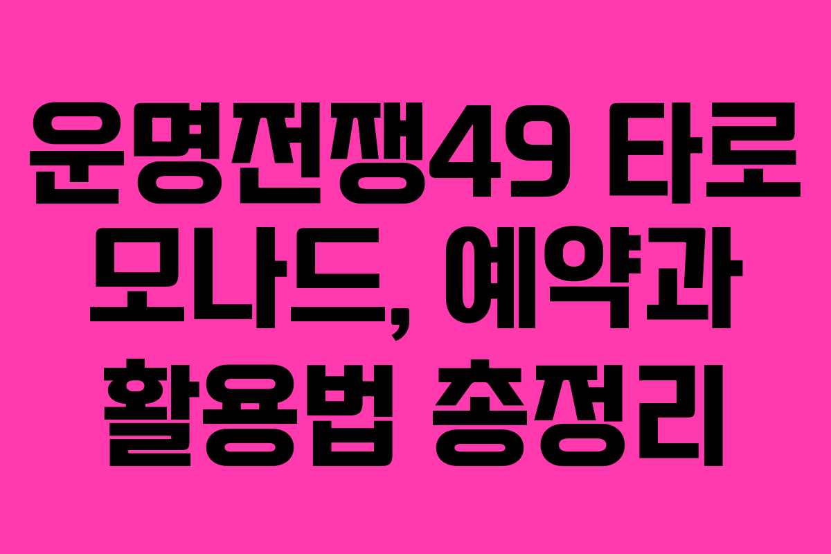 운명전쟁49 타로 모나드, 예약과 활용법 총정리