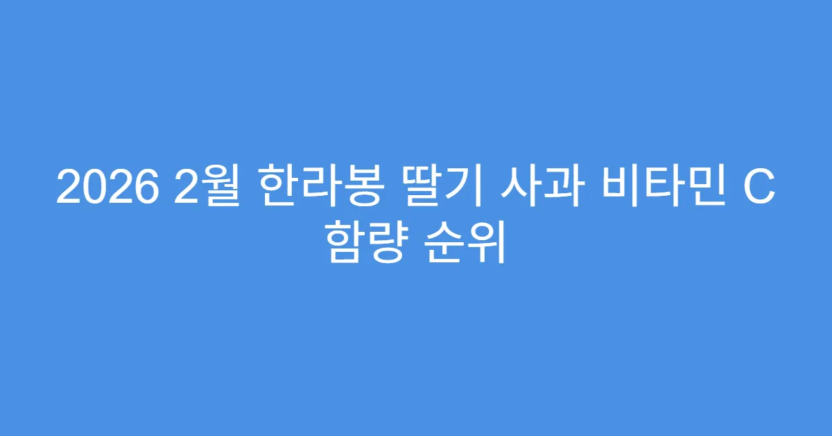 2026 2월 한라봉 딸기 사과 비타민 C 함량 순위