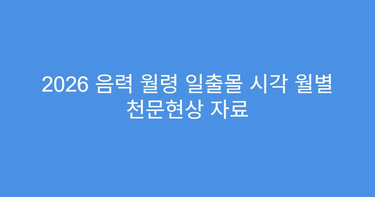 2026 음력 월령 일출몰 시각 월별 천문현상 자료