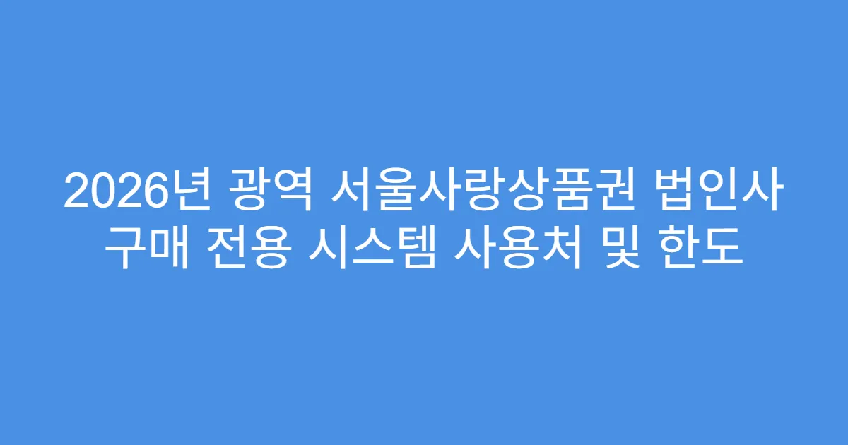 2026년 광역 서울사랑상품권 법인사 구매 전용 시스템 사용처 및 한도