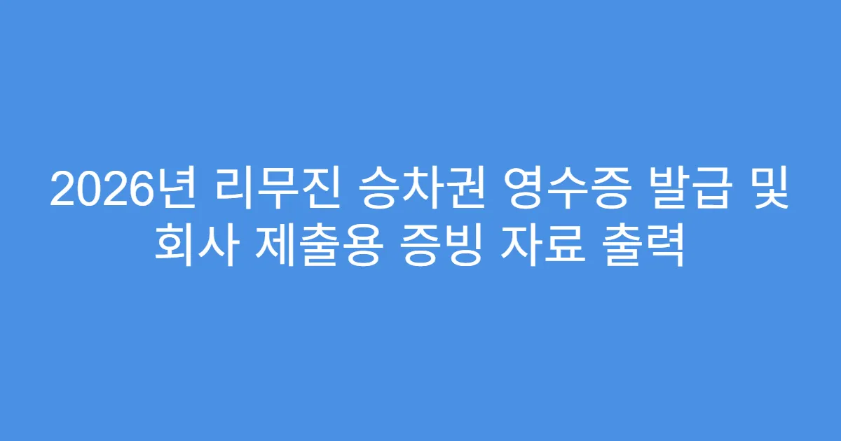2026년 리무진 승차권 영수증 발급 및 회사 제출용 증빙 자료 출력