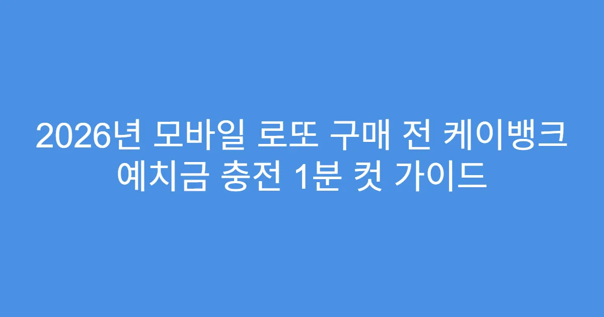 2026년 모바일 로또 구매 전 케이뱅크 예치금 충전 1분 컷 가이드