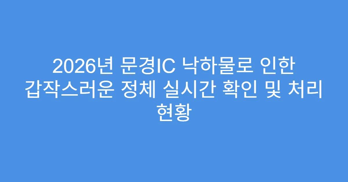 2026년 문경IC 낙하물로 인한 갑작스러운 정체 실시간 확인 및 처리 현황
