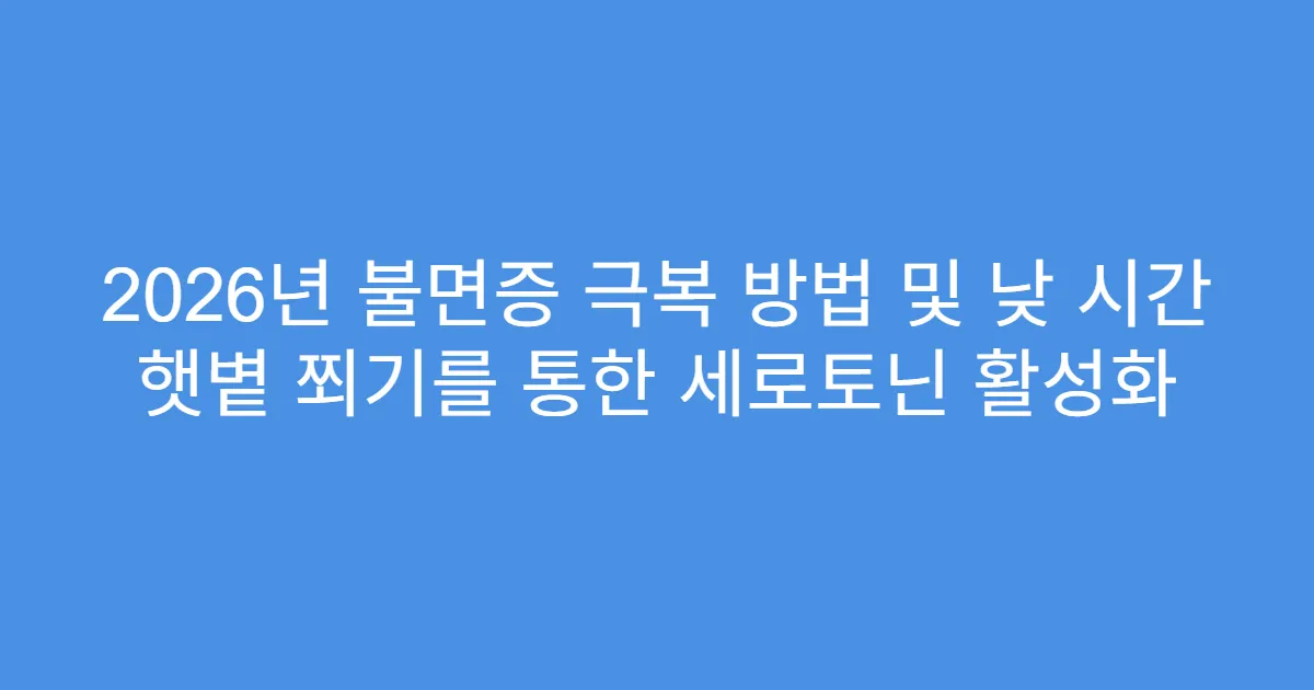 2026년 불면증 극복 방법 및 낮 시간 햇볕 쬐기를 통한 세로토닌 활성화