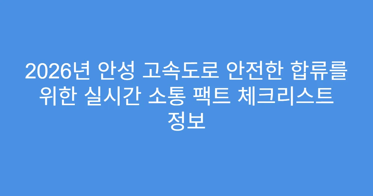 2026년 안성 고속도로 안전한 합류를 위한 실시간 소통 팩트 체크리스트 정보