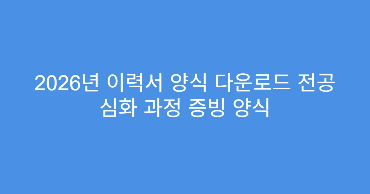 2026년 이력서 양식 다운로드 전공 심화 과정 증빙 양식