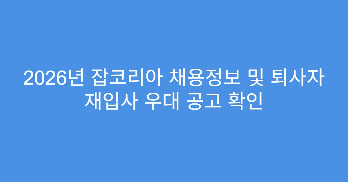 2026년 잡코리아 채용정보 및 퇴사자 재입사 우대 공고 확인