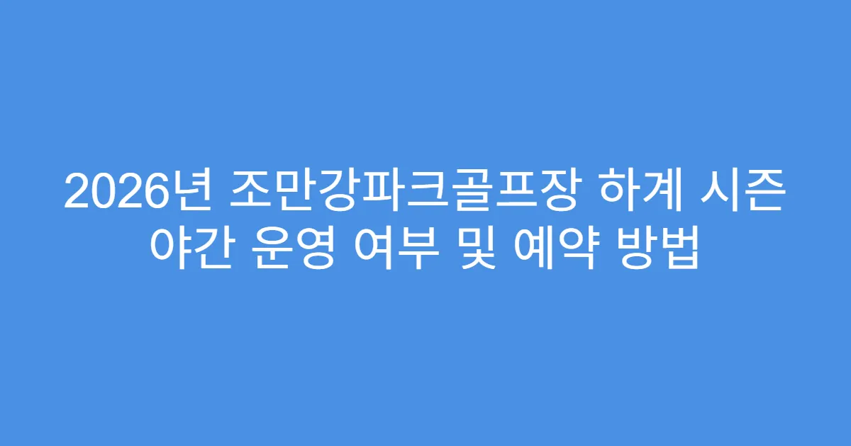 2026년 조만강파크골프장 하계 시즌 야간 운영 여부 및 예약 방법