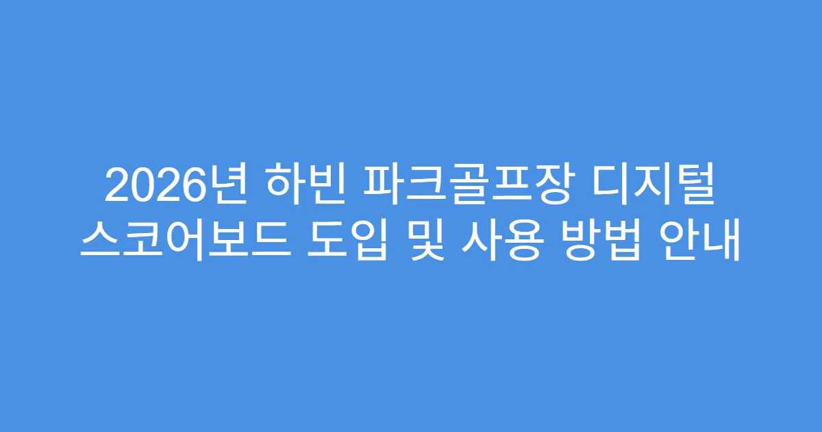 2026년 하빈 파크골프장 디지털 스코어보드 도입 및 사용 방법 안내