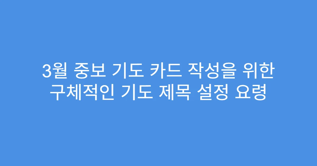 3월 중보 기도 카드 작성을 위한 구체적인 기도 제목 설정 요령