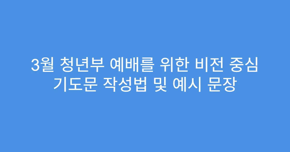 3월 청년부 예배를 위한 비전 중심 기도문 작성법 및 예시 문장
