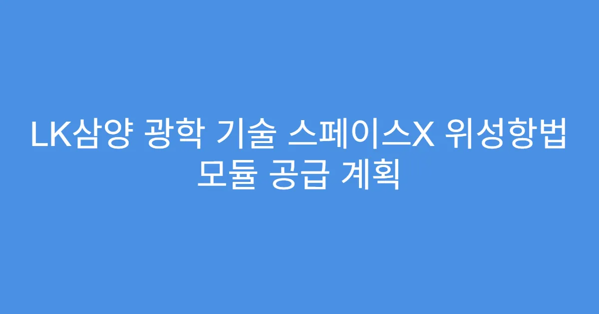 LK삼양 광학 기술 스페이스X 위성항법 모듈 공급 계획