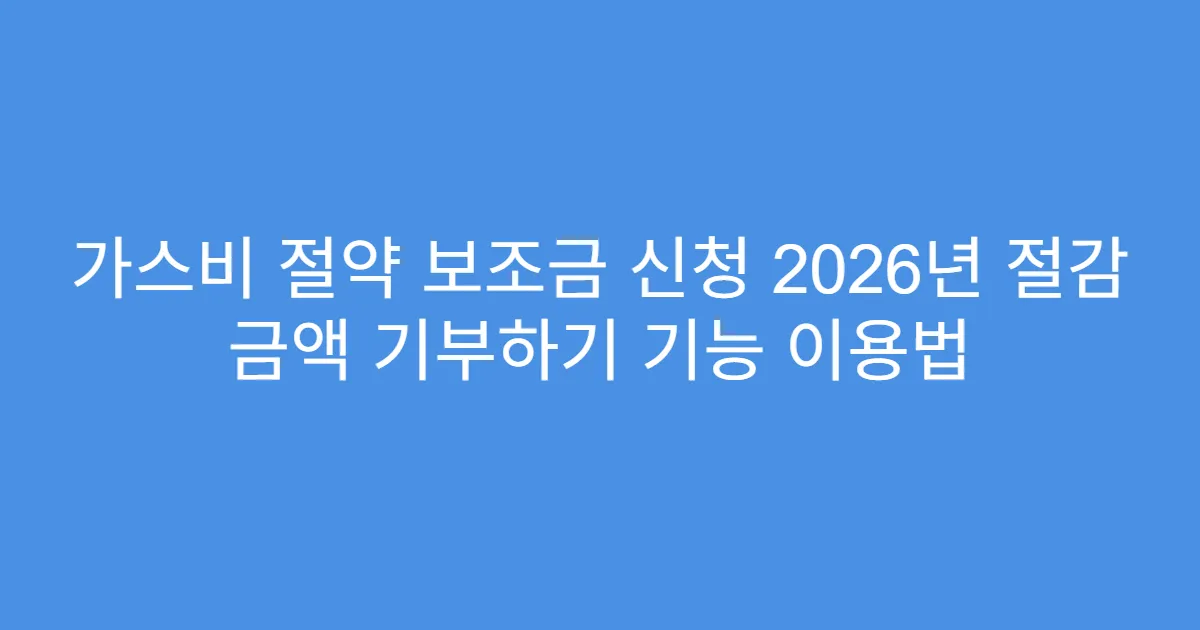 가스비 절약 보조금 신청 2026년 절감 금액 기부하기 기능 이용법