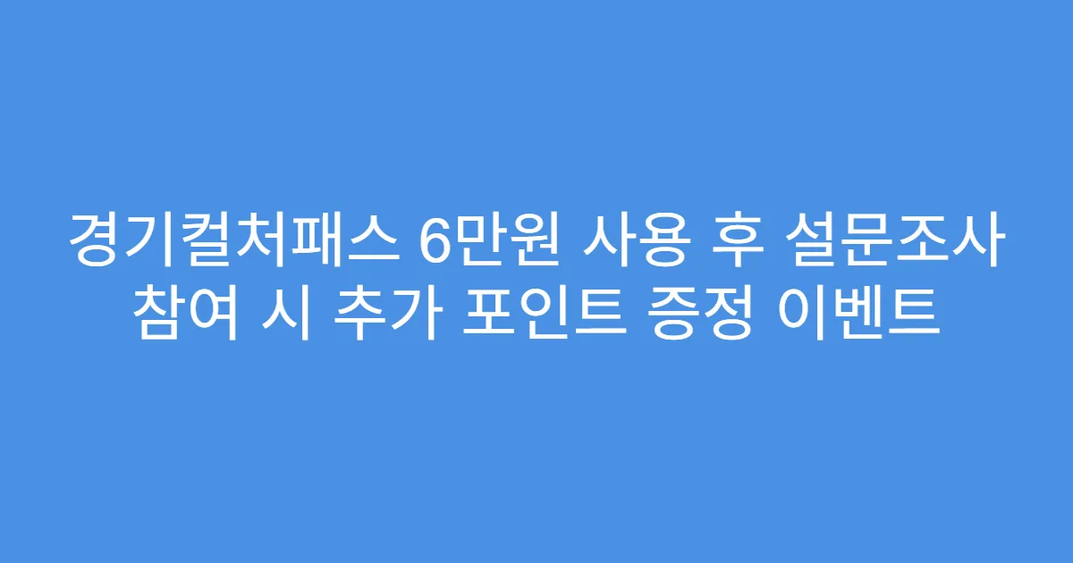 경기컬처패스 6만원 사용 후 설문조사 참여 시 추가 포인트 증정 이벤트
