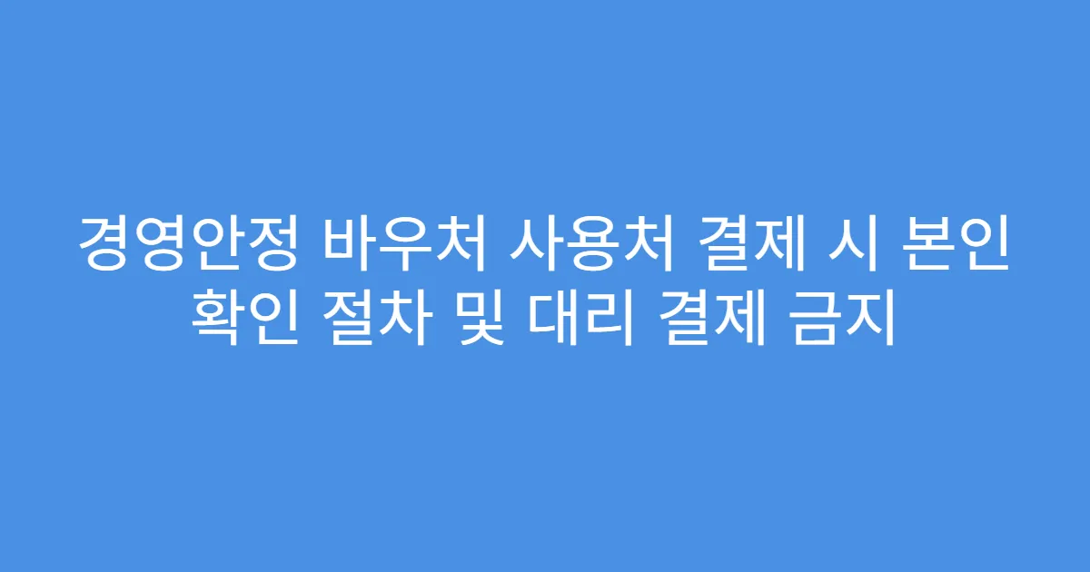 경영안정 바우처 사용처 결제 시 본인 확인 절차 및 대리 결제 금지