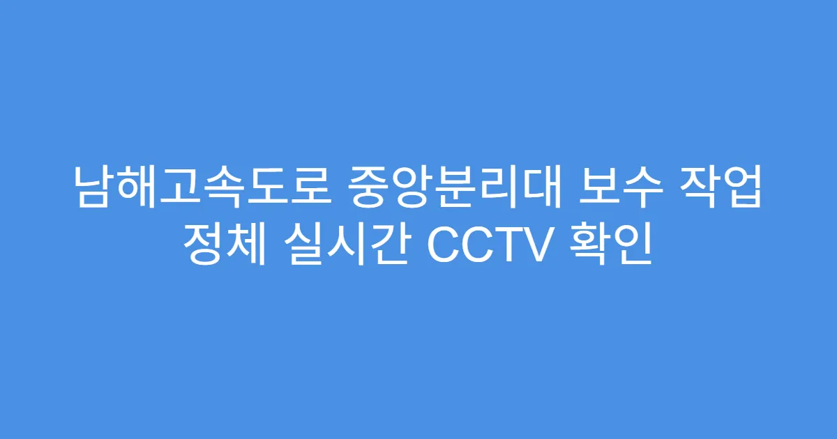 남해고속도로 중앙분리대 보수 작업 정체 실시간 CCTV 확인