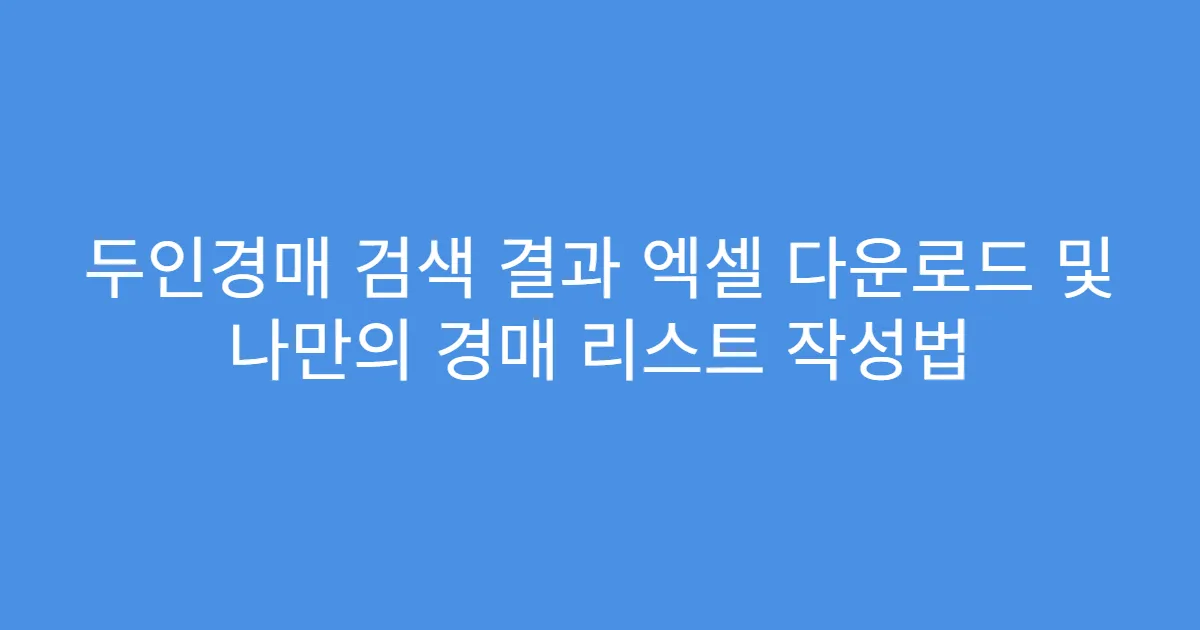 두인경매 검색 결과 엑셀 다운로드 및 나만의 경매 리스트 작성법