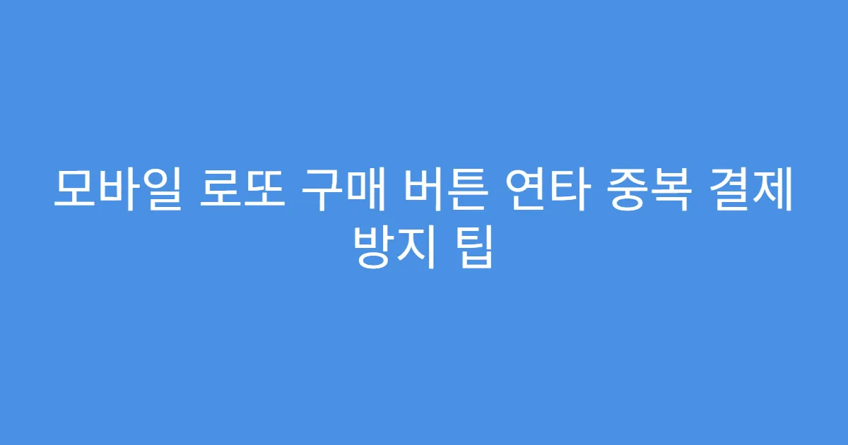 모바일 로또 구매 버튼 연타 중복 결제 방지 팁
