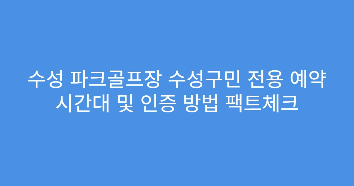 수성 파크골프장 수성구민 전용 예약 시간대 및 인증 방법 팩트체크