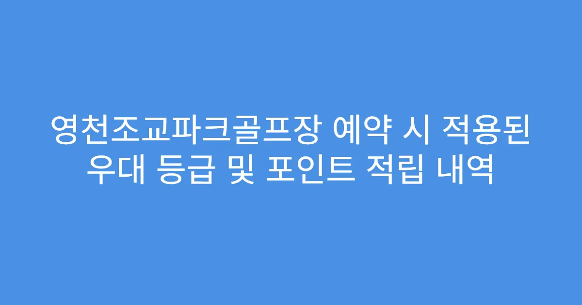 영천조교파크골프장 예약 시 적용된 우대 등급 및 포인트 적립 내역