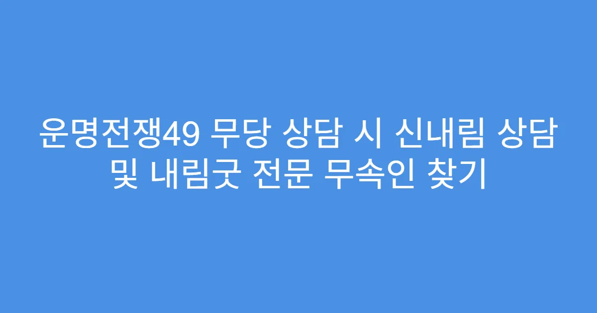 운명전쟁49 무당 상담 시 신내림 상담 및 내림굿 전문 무속인 찾기