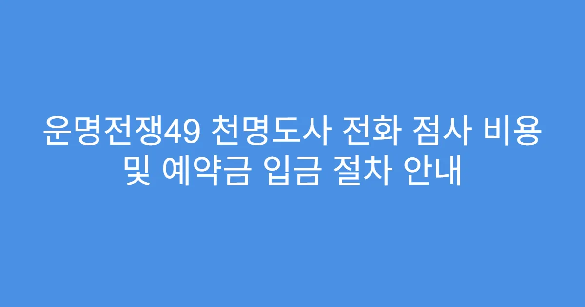 운명전쟁49 천명도사 전화 점사 비용 및 예약금 입금 절차 안내