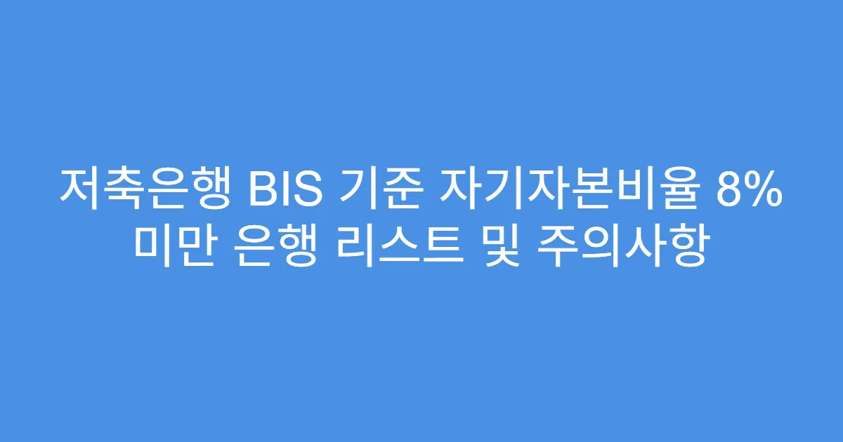 저축은행 BIS 기준 자기자본비율 8% 미만 은행 리스트 및 주의사항