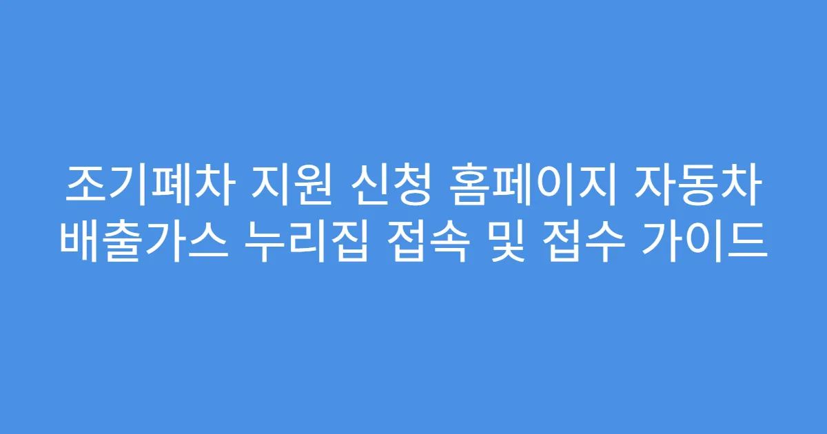 조기폐차 지원 신청 홈페이지 자동차 배출가스 누리집 접속 및 접수 가이드