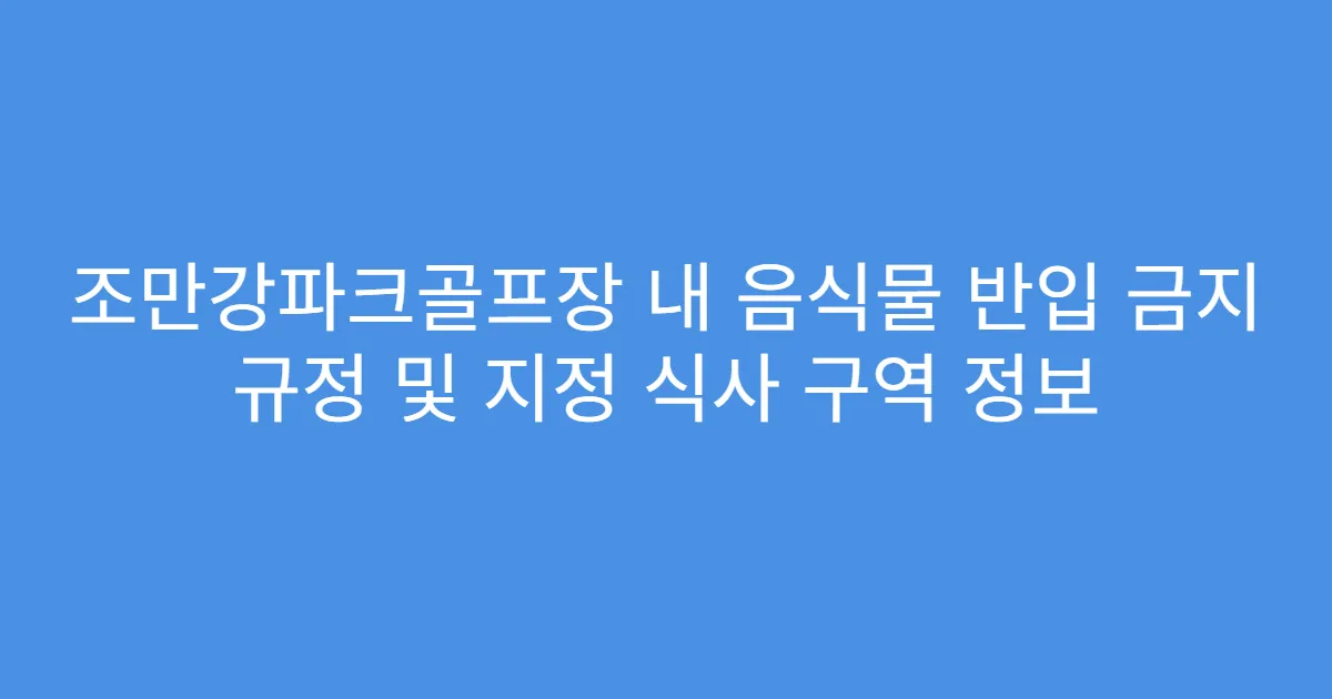조만강파크골프장 내 음식물 반입 금지 규정 및 지정 식사 구역 정보