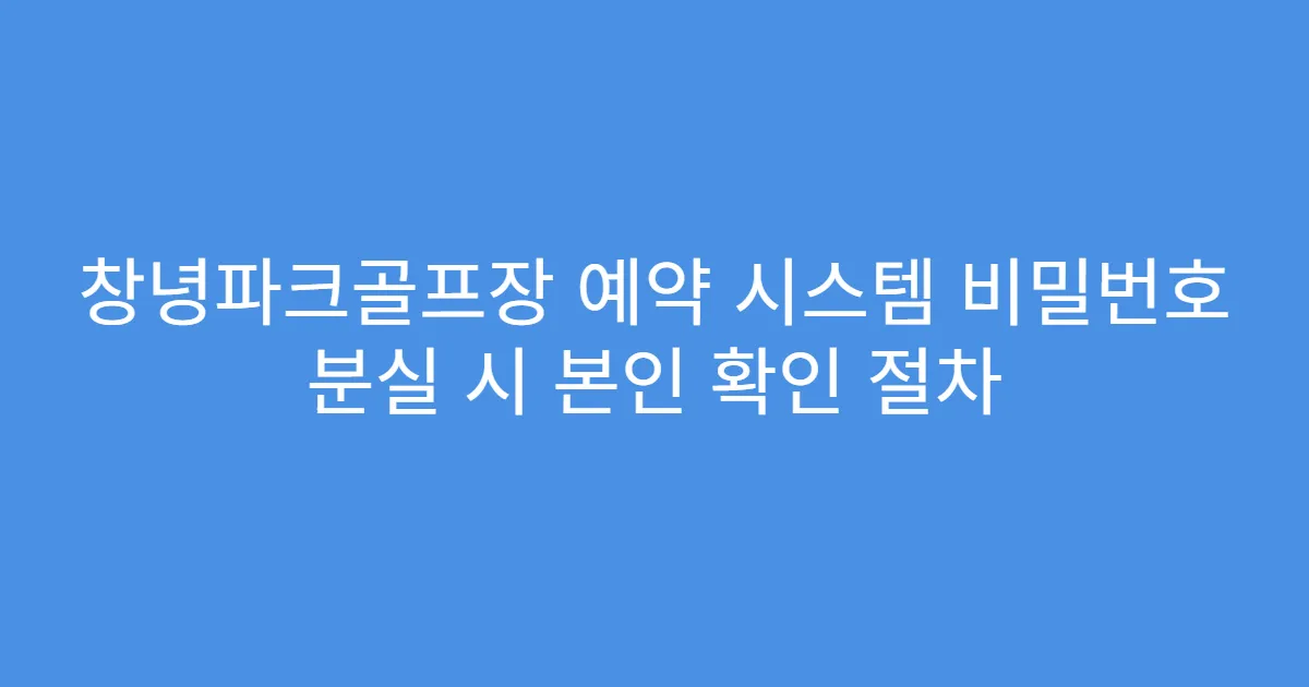 창녕파크골프장 예약 시스템 비밀번호 분실 시 본인 확인 절차