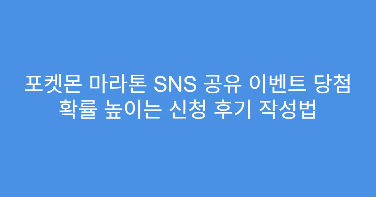 포켓몬 마라톤 SNS 공유 이벤트 당첨 확률 높이는 신청 후기 작성법