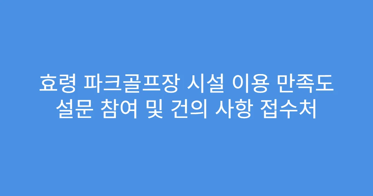효령 파크골프장 시설 이용 만족도 설문 참여 및 건의 사항 접수처