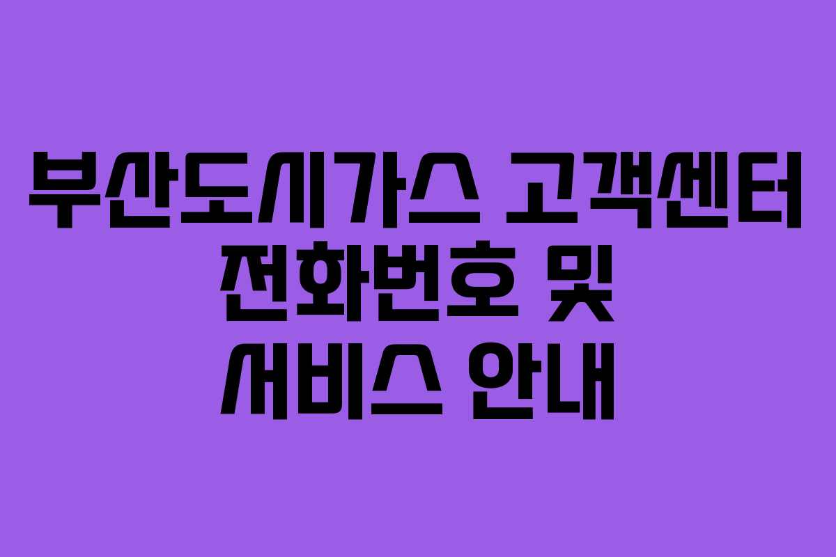 부산도시가스 고객센터 전화번호 및 서비스 안내