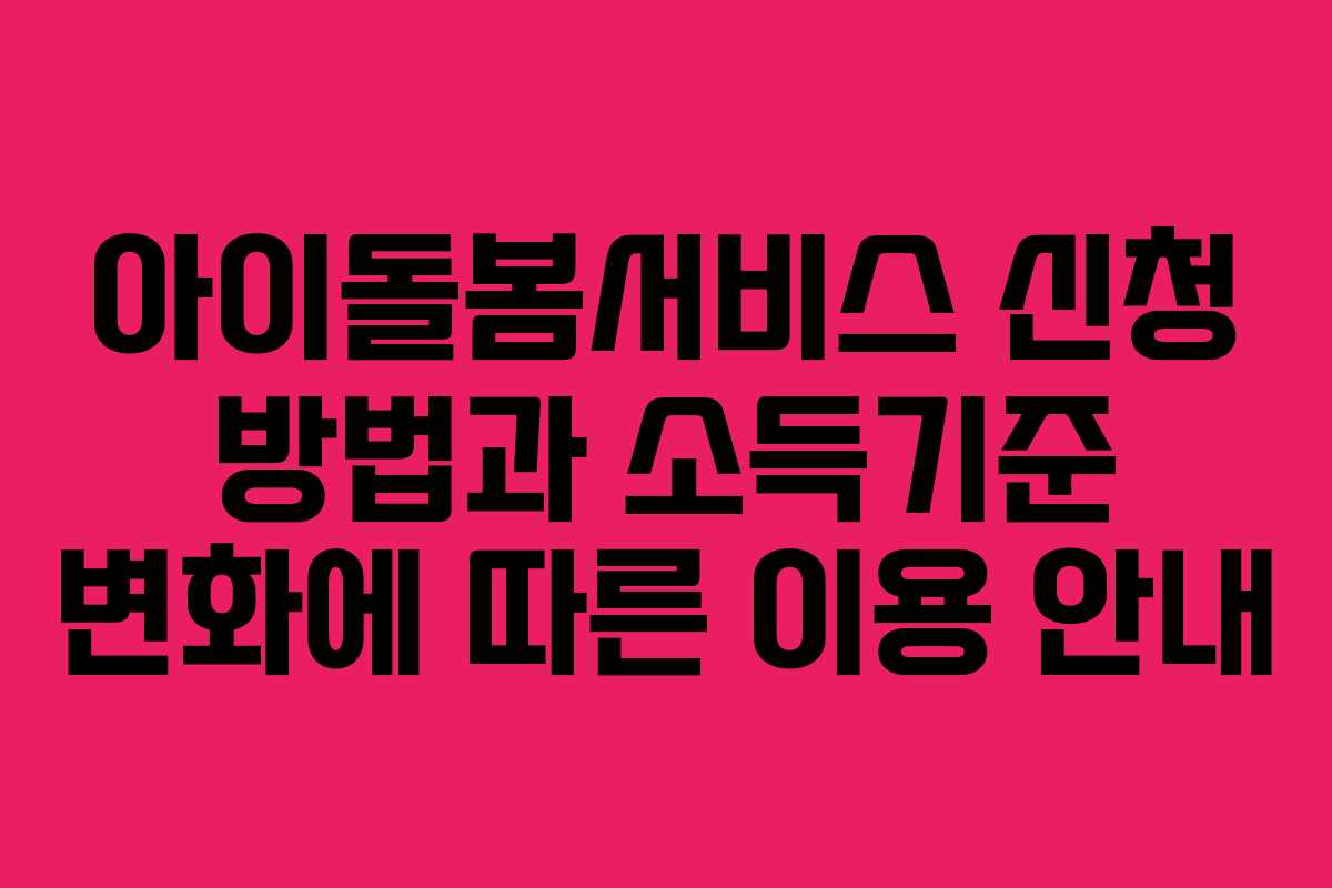 아이돌봄서비스 신청 방법과 소득기준 변화에 따른 이용 안내