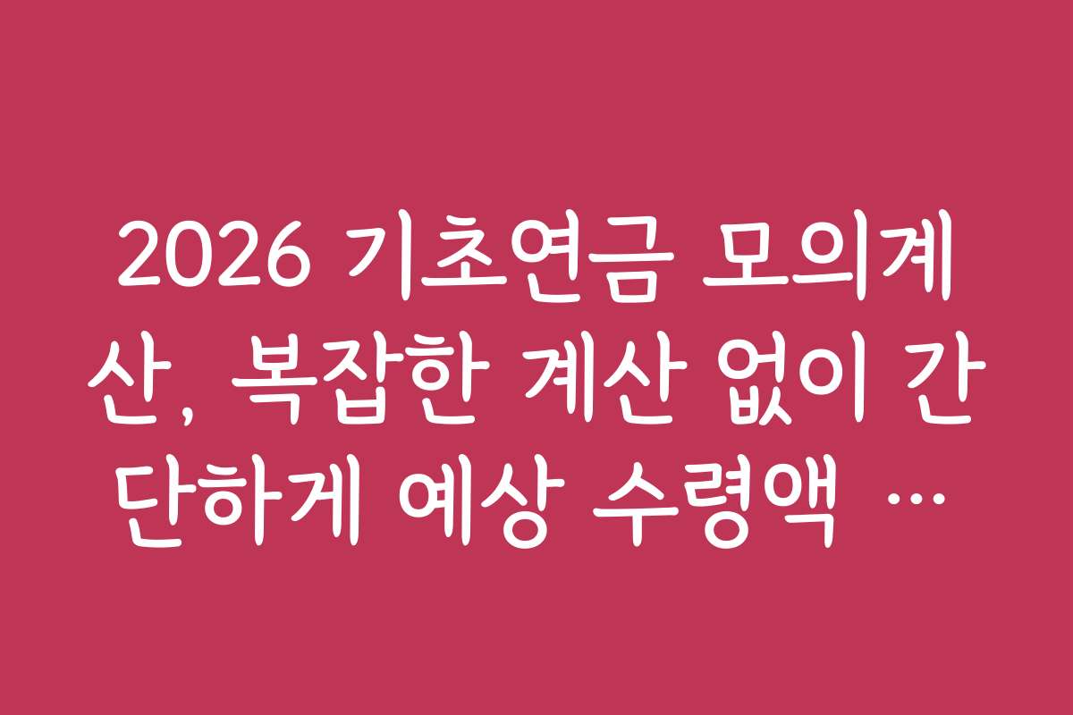 2026 기초연금 모의계산, 복잡한 계산 없이 간단하게 예상 수령액 산출하기
