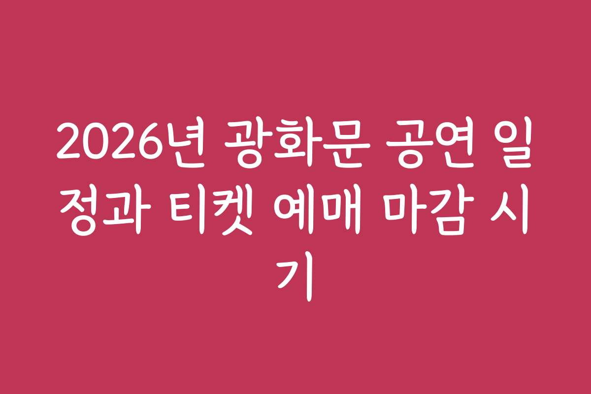 2026년 광화문 공연 일정과 티켓 예매 마감 시기