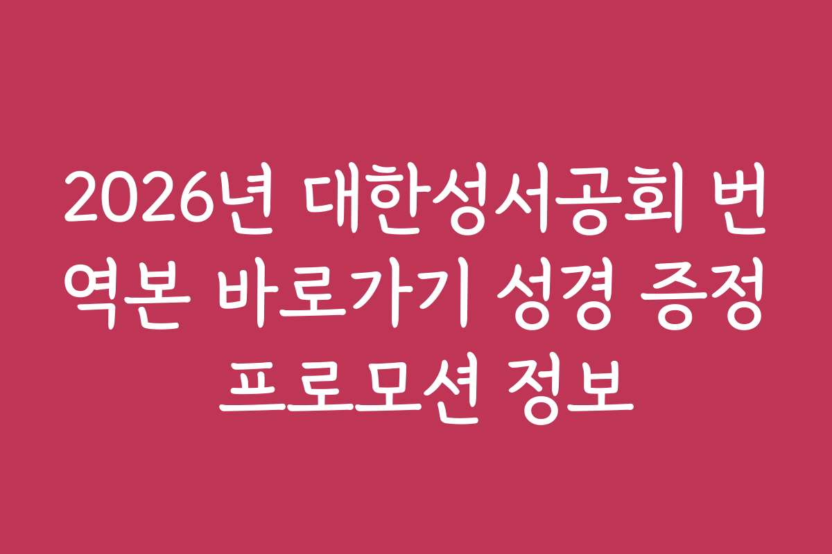2026년 대한성서공회 번역본 바로가기 성경 증정 프로모션 정보