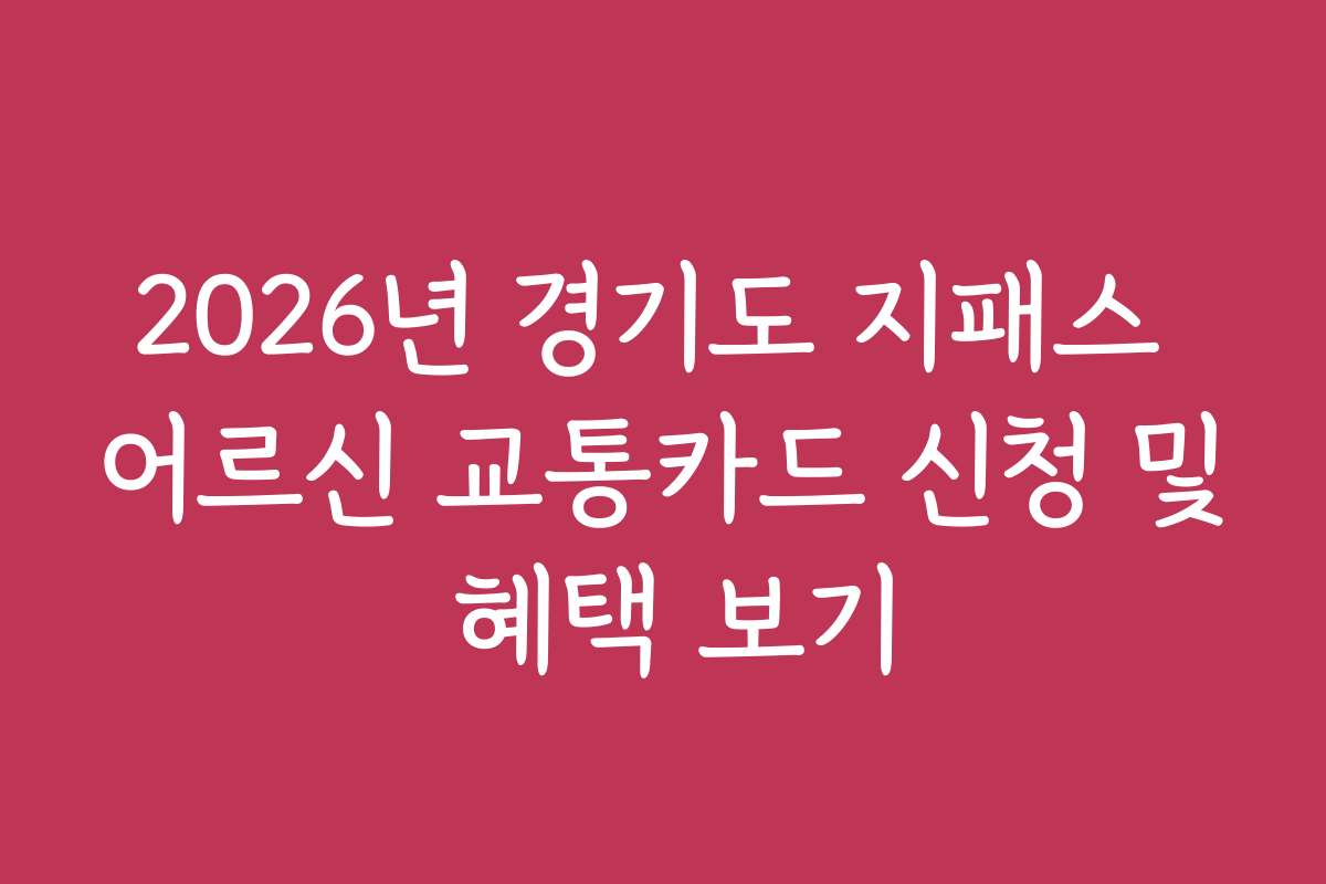 2026년 경기도 지패스 어르신 교통카드 신청 및 혜택 보기