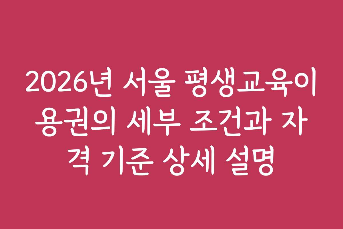 2026년 서울 평생교육이용권의 세부 조건과 자격 기준 상세 설명