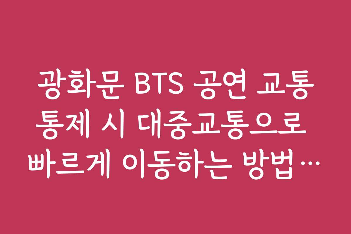 광화문 BTS 공연 교통통제 시 대중교통으로 빠르게 이동하는 방법 상세 소개
