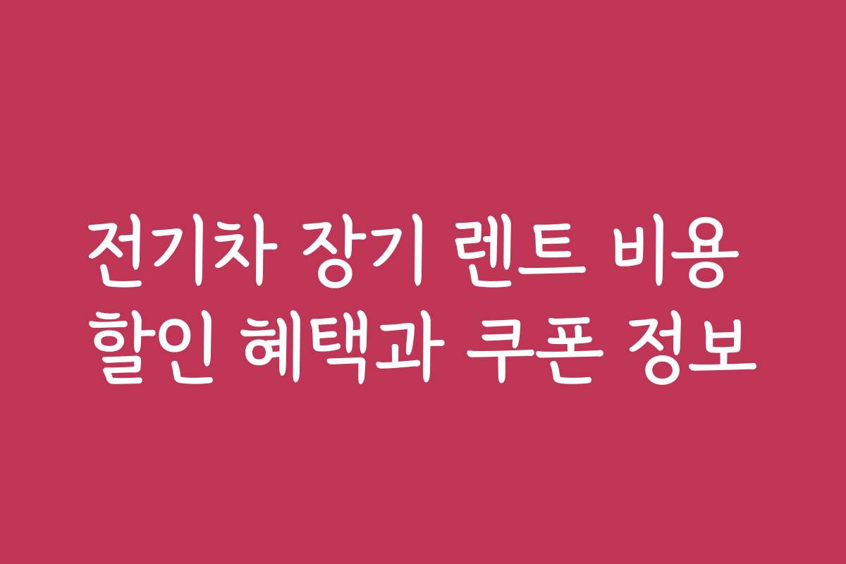 전기차 장기 렌트 비용 할인 혜택과 쿠폰 정보