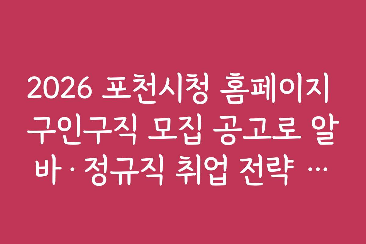 2026 포천시청 홈페이지 구인구직 모집 공고로 알바·정규직 취업 전략 세우기