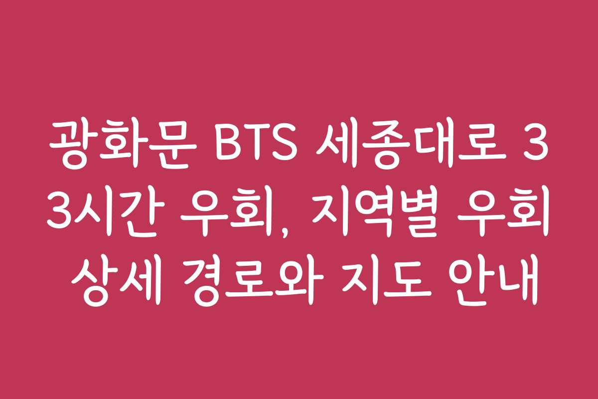 광화문 BTS 세종대로 33시간 우회, 지역별 우회 상세 경로와 지도 안내