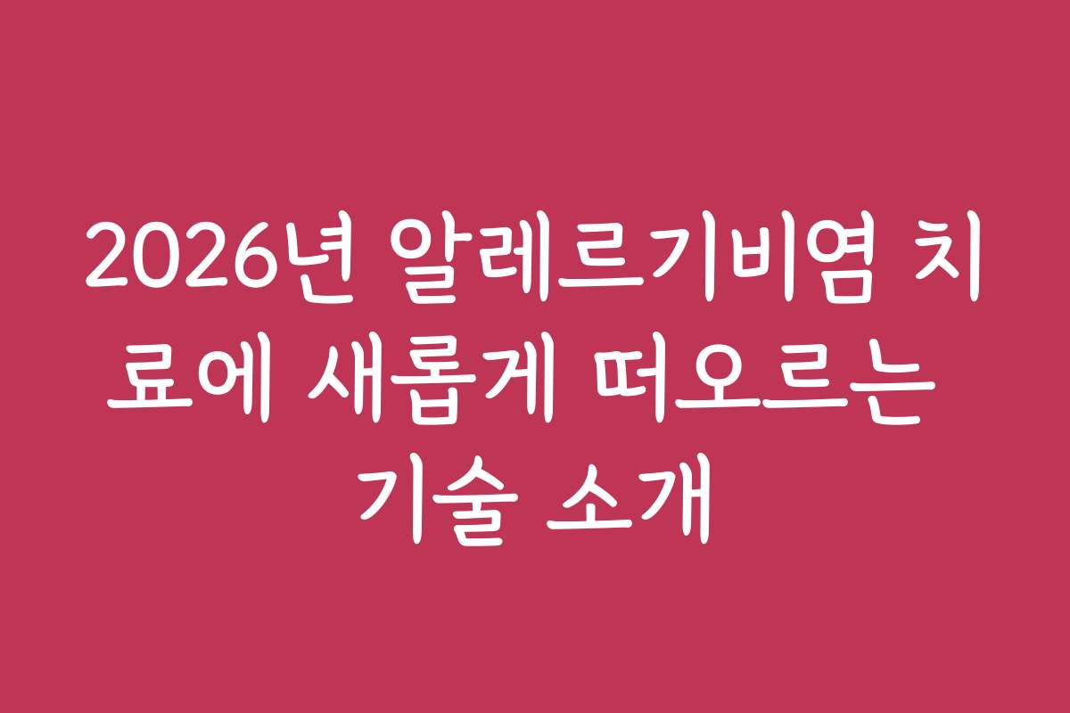 2026년 알레르기비염 치료에 새롭게 떠오르는 기술 소개