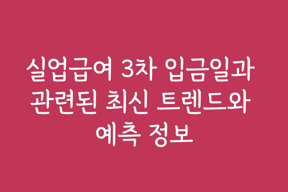 실업급여 3차 입금일과 관련된 최신 트렌드와 예측 정보