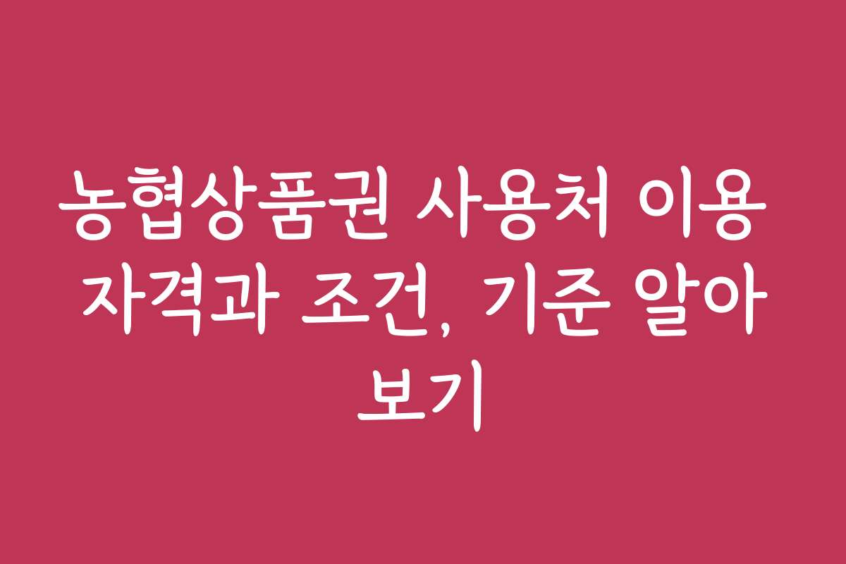 농협상품권 사용처 이용 자격과 조건, 기준 알아보기