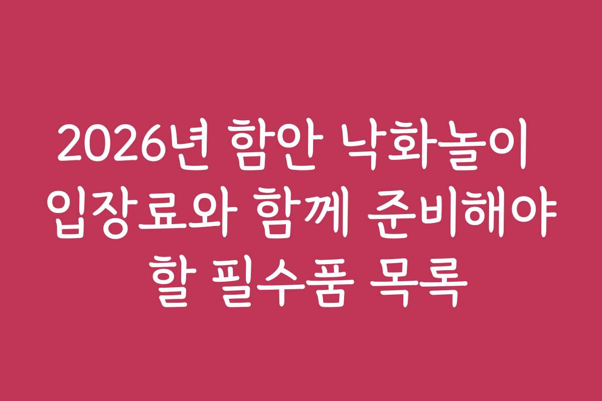 2026년 함안 낙화놀이 입장료와 함께 준비해야 할 필수품 목록